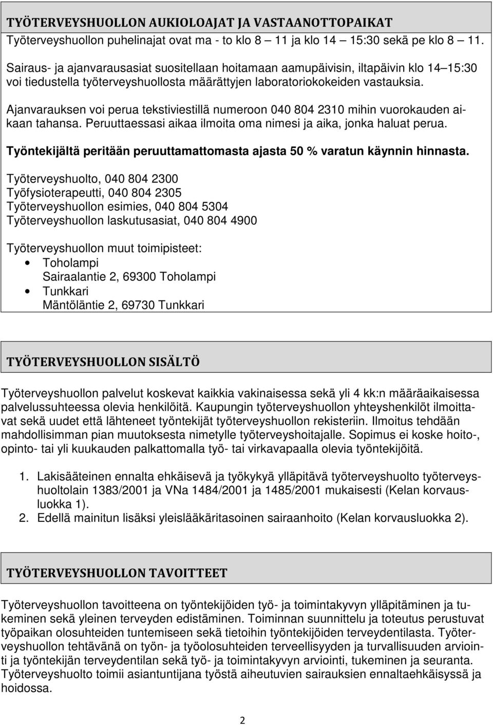 Ajanvarauksen voi perua tekstiviestillä numeroon 040 804 2310 mihin vuorokauden aikaan tahansa. Peruuttaessasi aikaa ilmoita oma nimesi ja aika, jonka haluat perua.