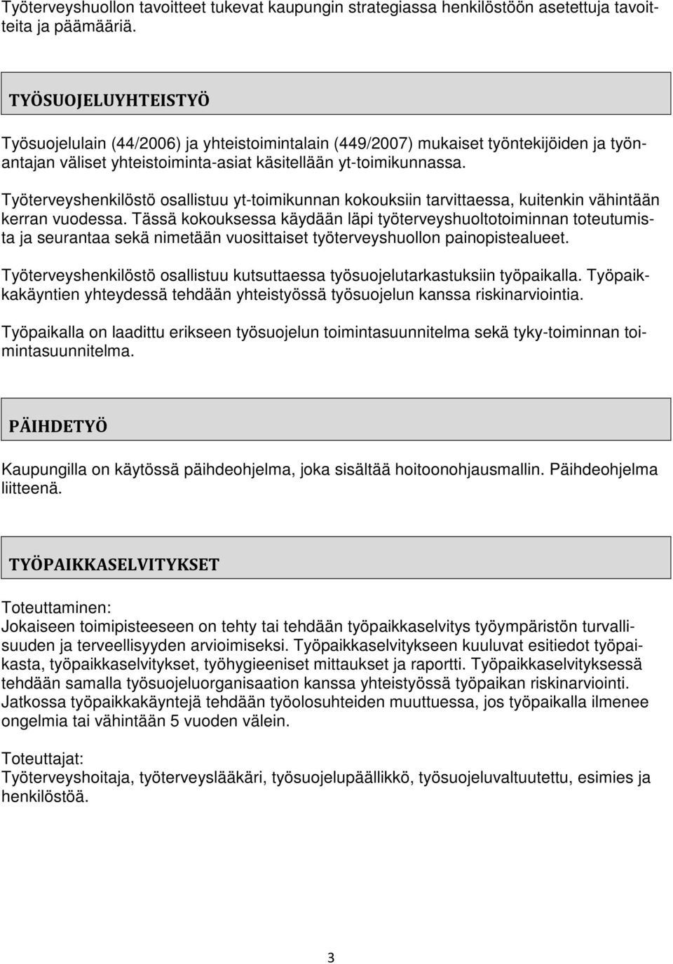 Työterveyshenkilöstö osallistuu yt-toimikunnan kokouksiin tarvittaessa, kuitenkin vähintään kerran vuodessa.