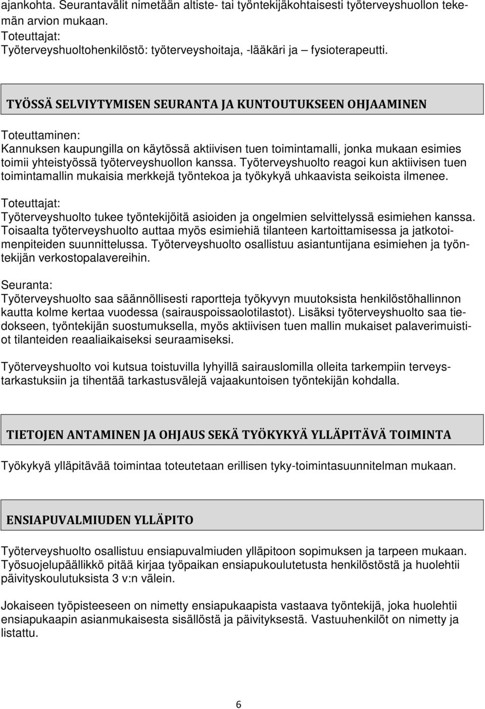 kanssa. Työterveyshuolto reagoi kun aktiivisen tuen toimintamallin mukaisia merkkejä työntekoa ja työkykyä uhkaavista seikoista ilmenee.