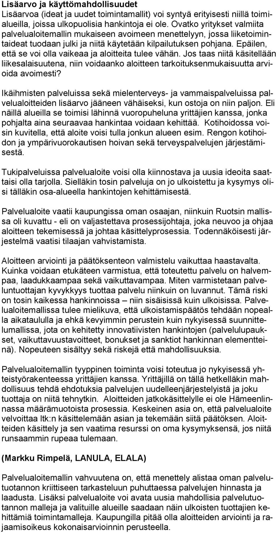 Epäilen, että se voi olla vaikeaa ja aloitteita tulee vähän. Jos taas niitä käsitellään liikesalaisuutena, niin voidaanko aloitteen tarkoituksenmukaisuutta arvioida avoimesti?
