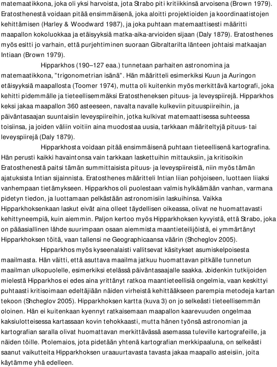 etäisyyksiä matka-aika-arvioiden sijaan (Daly 1879). Eratosthenes myös esitti jo varhain, että purjehtiminen suoraan Gibraltarilta länteen johtaisi matkaajan Intiaan (Brown 1979).