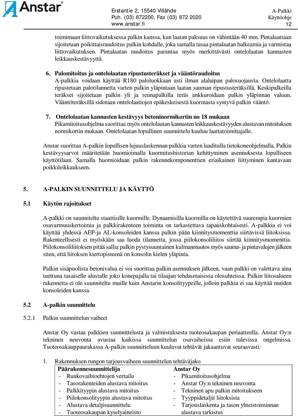 Pintalaatan raudoitus parantaa myös merkittävästi ontelolaatan kannasten leikkauskestävyyttä. 6.