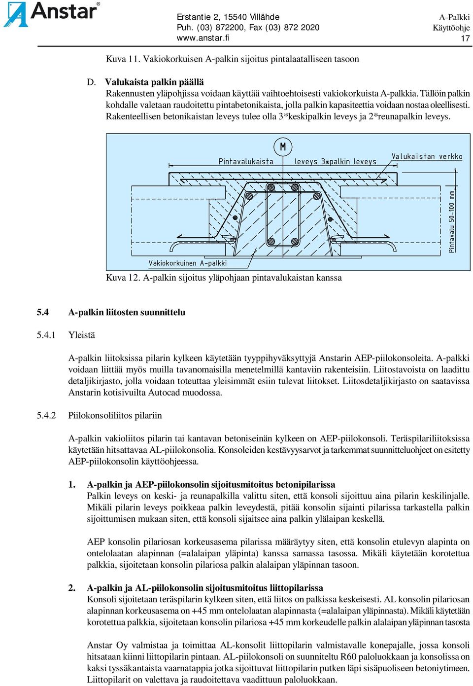 Rakenteellisen betonikaistan leveys tulee olla 3*keskipalkin leveys ja 2*reunapalkin leveys. Kuva 12. A-palkin sijoitus yläpohjaan pintavalukaistan kanssa 5.4 