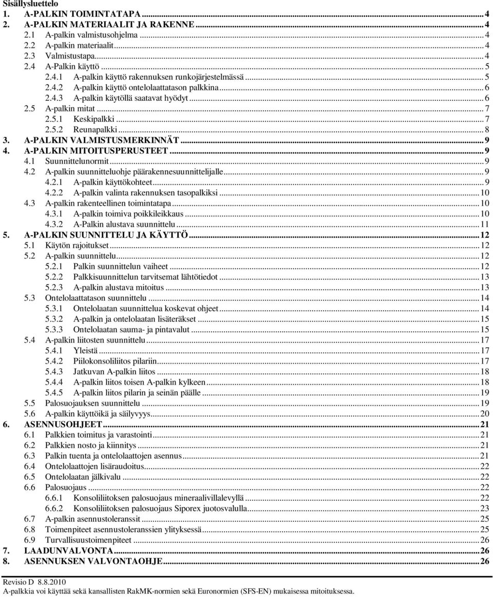 .. 7 2.5.2 Reunapalkki... 8 3. A-PALKIN VALMISTUSMERKINNÄT... 9 4. A-PALKIN MITOITUSPERUSTEET... 9 4.1 Suunnittelunormit... 9 4.2 A-palkin suunnitteluohje päärakennesuunnittelijalle... 9 4.2.1 A-palkin käyttökohteet.