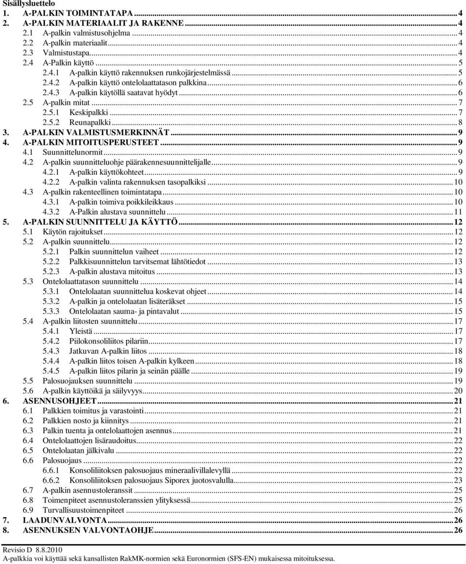 .. 7 2.5.2 Reunapalkki... 8 3. A-PALKIN VALMISTUSMERKINNÄT... 9 4. A-PALKIN MITOITUSPERUSTEET... 9 4.1 Suunnittelunormit... 9 4.2 A-palkin suunnitteluohje päärakennesuunnittelijalle... 9 4.2.1 A-palkin käyttökohteet.