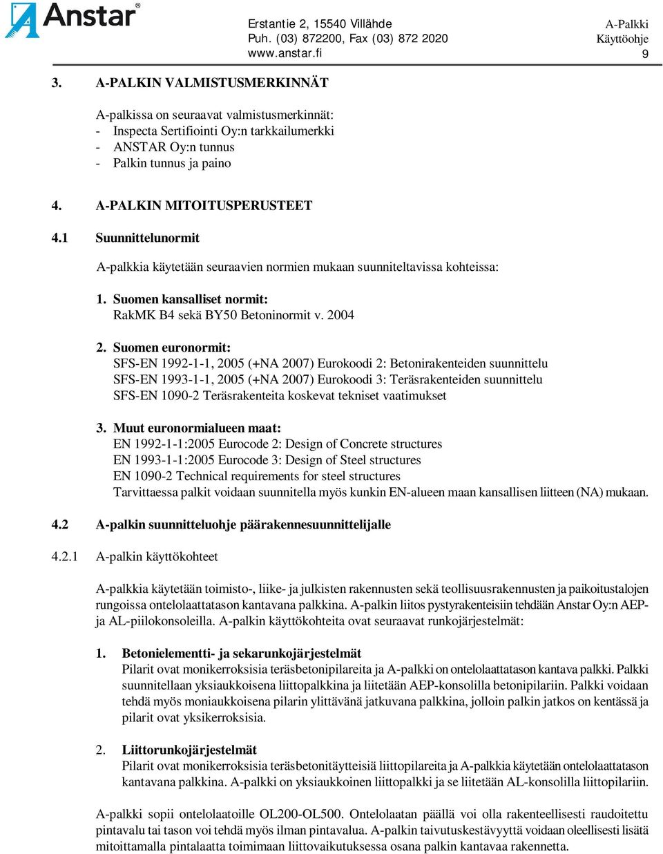 Suomen euronormit: SFS-EN 1992-1-1, 2005 (+NA 2007) Eurokoodi 2: Betonirakenteiden suunnittelu SFS-EN 1993-1-1, 2005 (+NA 2007) Eurokoodi 3: Teräsrakenteiden suunnittelu SFS-EN 1090-2 Teräsrakenteita