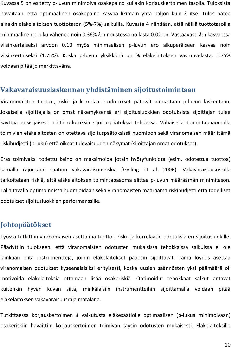 Vastaavast λ:n kasvaessa vsnkertaseks arvoon 0.10 myös mnmaalsen p-luvun ero alkuperäseen kasvaa non vsnkertaseks (1.75%). Koska p-luvun ykskkönä on % eläkelatoksen vastuuvelasta, 1.