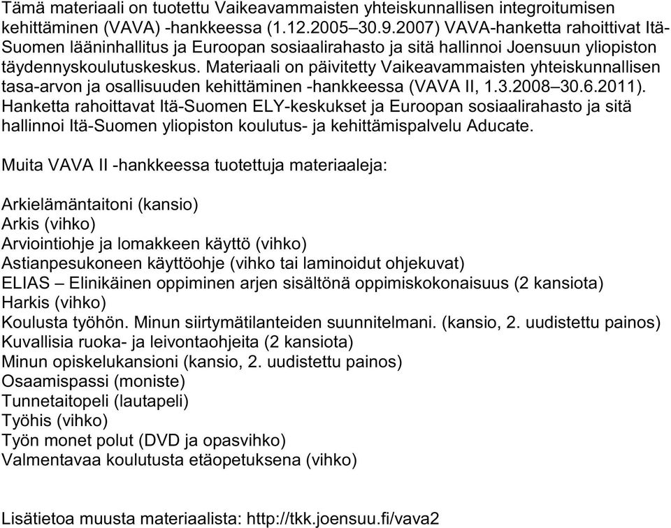 Materiaali on päivitetty Vaikeavammaisten yhteiskunnallisen tasa-arvon ja osallisuuden kehittäminen -hankkeessa (VAVA II, 1.3.2008 30.6.2011).