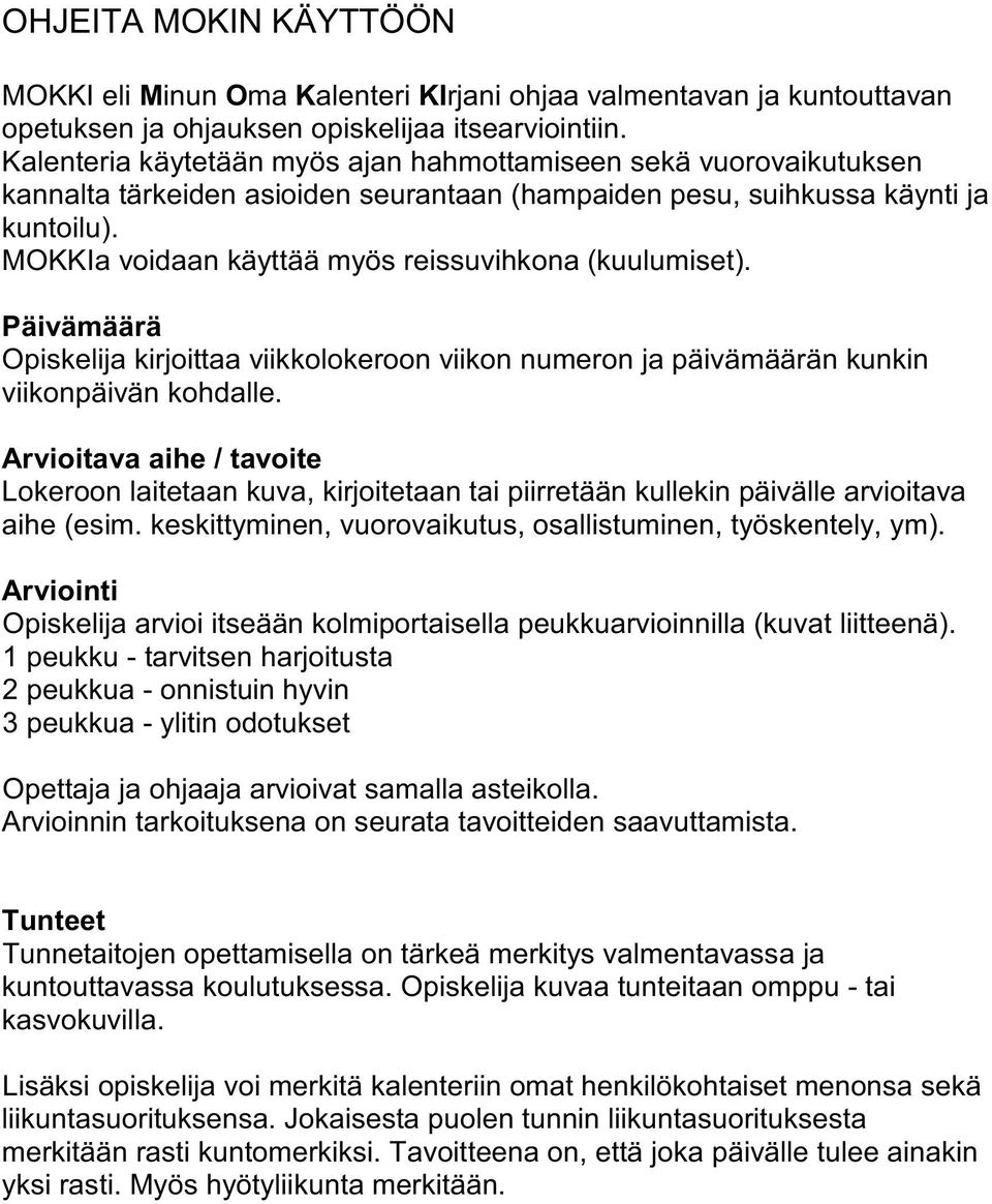 MOKKIa voidaan käyttää myös reissuvihkona (kuulumiset). Päivämäärä Opiskelija kirjoittaa viikkolokeroon viikon numeron ja päivämäärän kunkin viikonpäivän kohdalle.