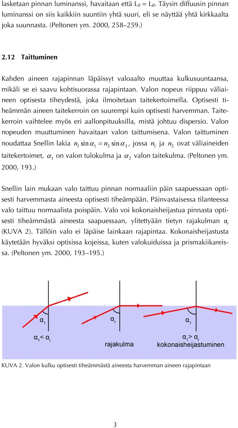 Valon nopeus riippuu väliaineen optisesta tiheydestä, joka ilmoitetaan taitekertoimella. Optisesti tiheämmän aineen taitekerroin on suurempi kuin optisesti harvemman.