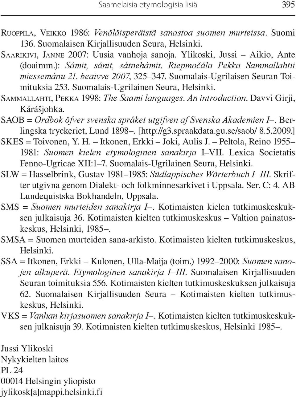 Suomalais-Ugrilaisen Seuran Toimituksia 253. Suomalais-Ugrilainen Seura, Helsinki. SAMMALLAHTI, PEKKA 1998: The Saami languages. An introduction. Davvi Girji, Kárášjohka.