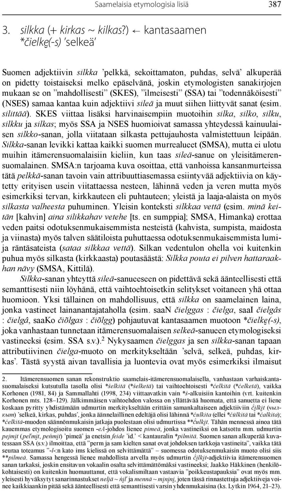 mahdollisesti (SKES), ilmeisesti (SSA) tai todennäköisesti (NSES) samaa kantaa kuin adjektiivi sileä ja muut siihen liittyvät sanat (esim. silittää).