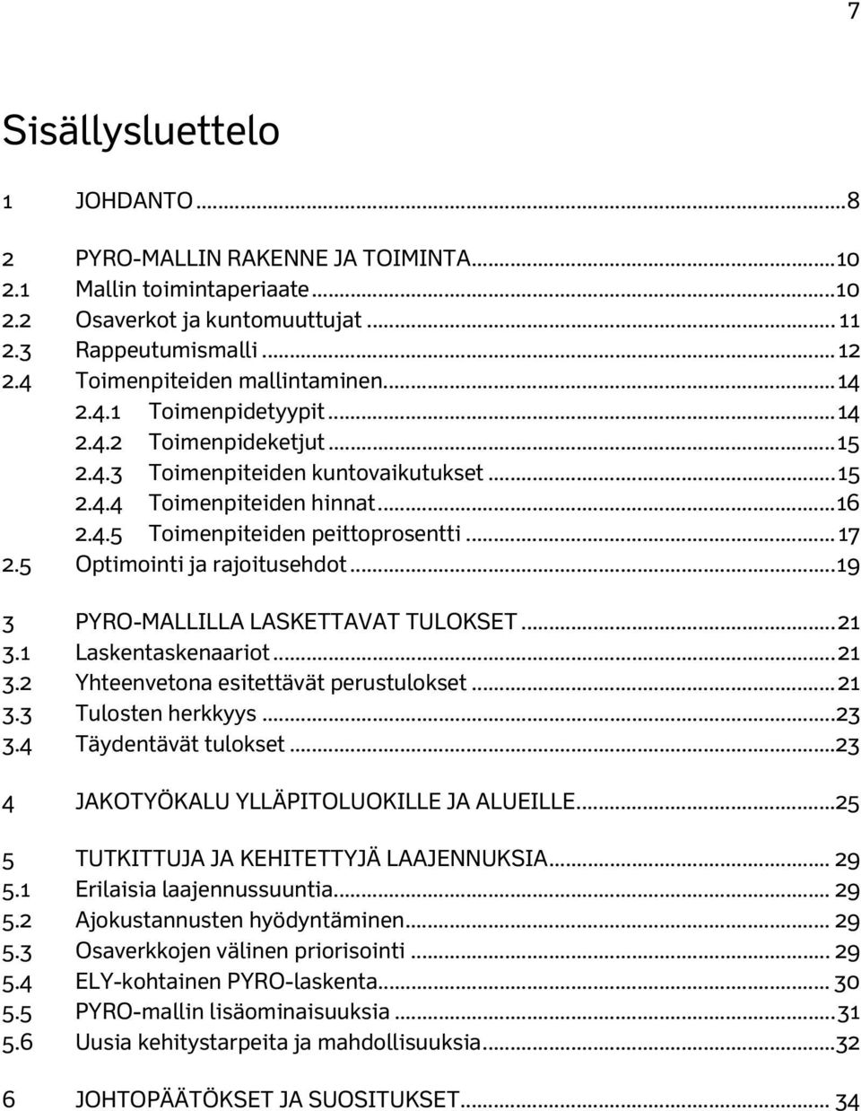 .. 17 2.5 Optimointi ja rajoitusehdot... 19 3 PYRO-MALLILLA LASKETTAVAT TULOKSET... 21 3.1 Laskentaskenaariot... 21 3.2 Yhteenvetona esitettävät perustulokset... 21 3.3 Tulosten herkkyys... 23 3.