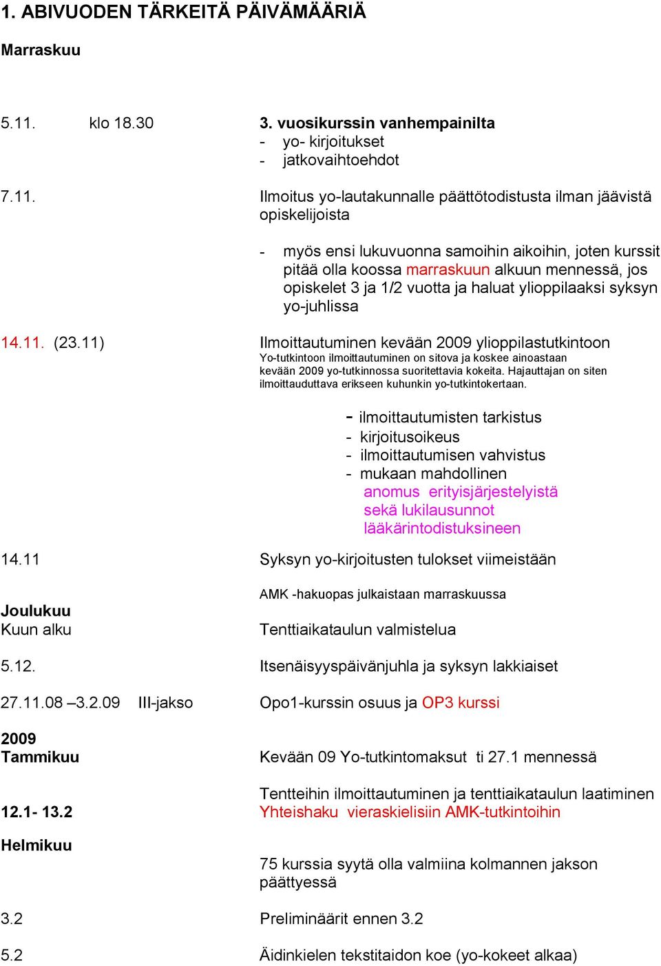 Ilmoitus yo lautakunnalle päättötodistusta ilman jäävistä opiskelijoista myös ensi lukuvuonna samoihin aikoihin, joten kurssit pitää olla koossa marraskuun alkuun mennessä, jos opiskelet 3 ja 1/2