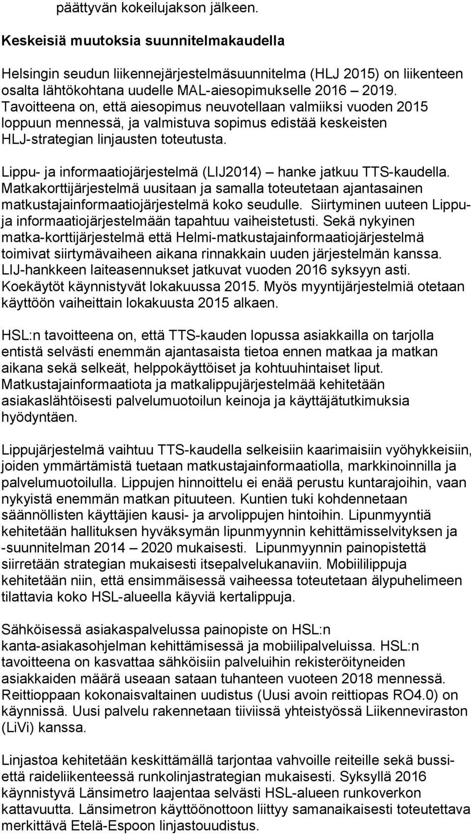 Tavoitteena on, että aiesopimus neuvotellaan valmiiksi vuoden 2015 loppuun mennessä, ja valmistuva sopimus edistää keskeisten HLJ-strategian linjausten toteutusta.