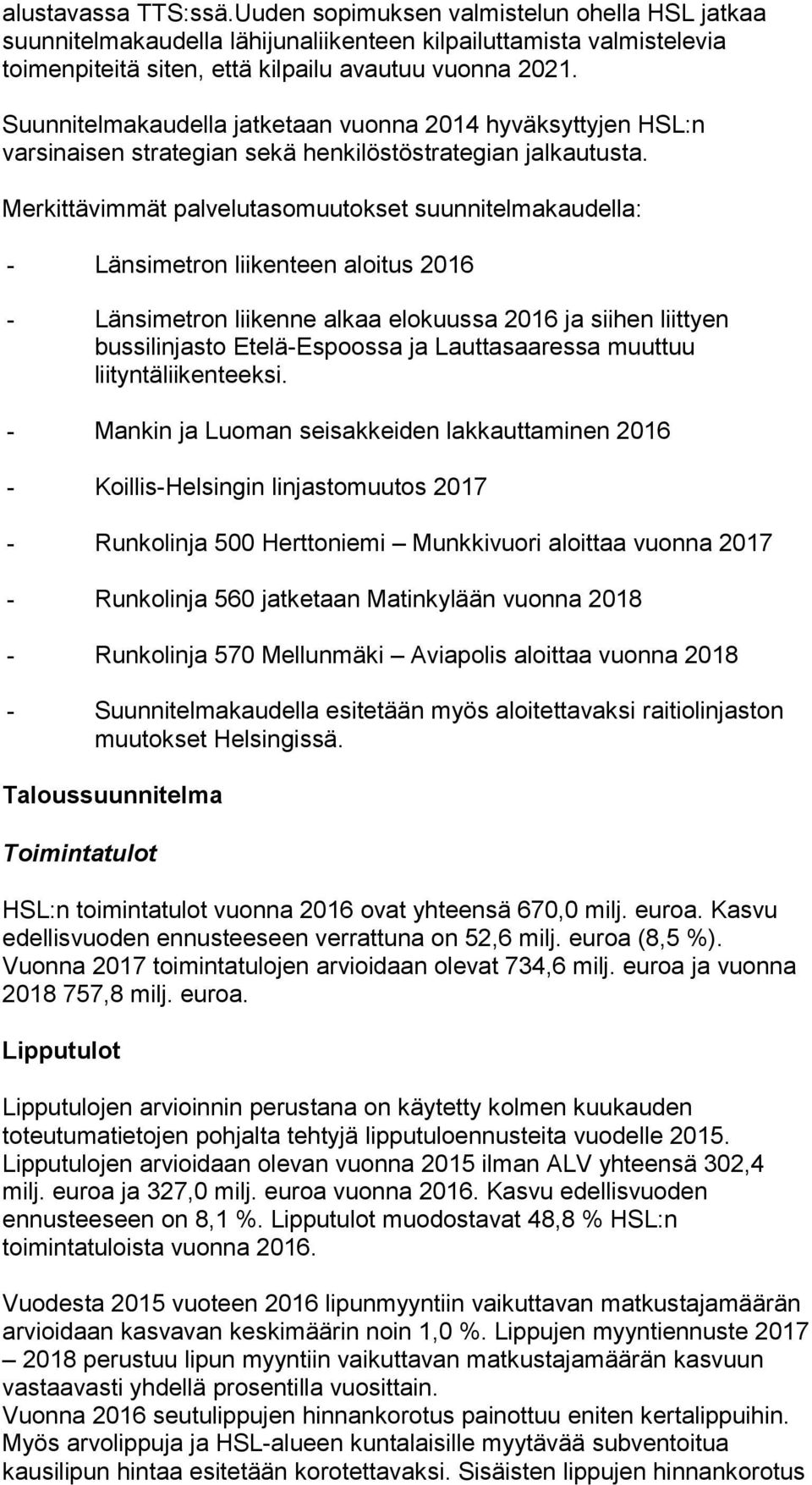 Merkittävimmät palvelutasomuutokset suunnitelmakaudella: - Länsimetron liikenteen aloitus 2016 - Länsimetron liikenne alkaa elokuussa 2016 ja siihen liittyen bussilinjasto Etelä-Espoossa ja