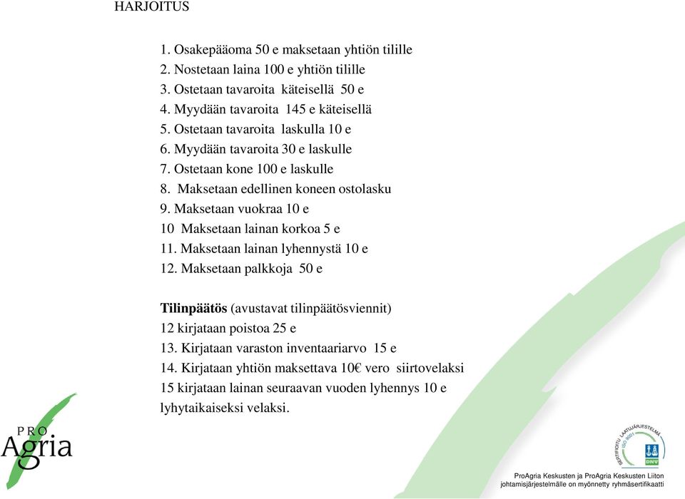 Maksetaan edellinen koneen ostolasku 9. Maksetaan vuokraa 10 e 10 Maksetaan lainan korkoa 5 e 11. Maksetaan lainan lyhennystä 10 e 12.