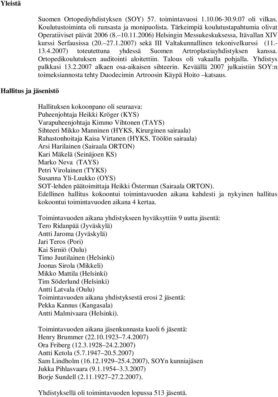 - 13.4.2007) toteutettuna yhdessä Suomen Artroplastiayhdistyksen kanssa. Ortopedikoulutuksen auditointi aloitettiin. Talous oli vakaalla pohjalla. Yhdistys palkkasi 13.2.2007 alkaen osa-aikaisen sihteerin.