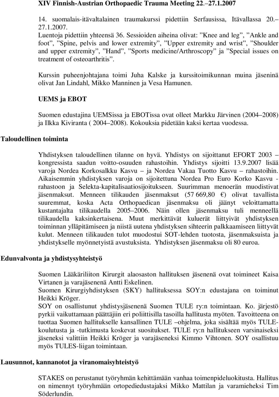 issues on treatment of osteoarthritis. Kurssin puheenjohtajana toimi Juha Kalske ja kurssitoimikunnan muina jäseninä olivat Jan Lindahl, Mikko Manninen ja Vesa Hamunen.