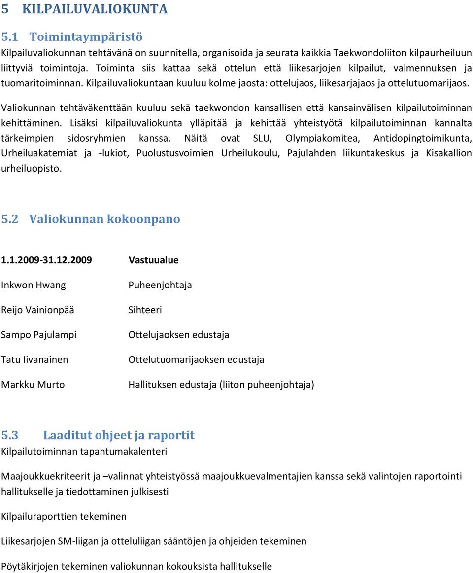 Valiokunnan tehtäväkenttään kuuluu sekä taekwondon kansallisen että kansainvälisen kilpailutoiminnan kehittäminen.