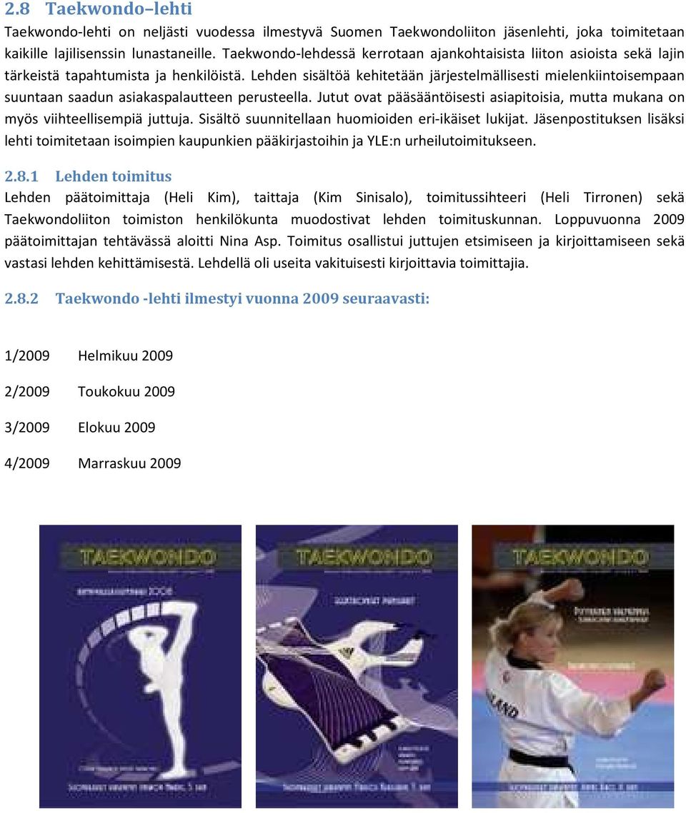 Lehden sisältöä kehitetään järjestelmällisesti mielenkiintoisempaan suuntaan saadun asiakaspalautteen perusteella.