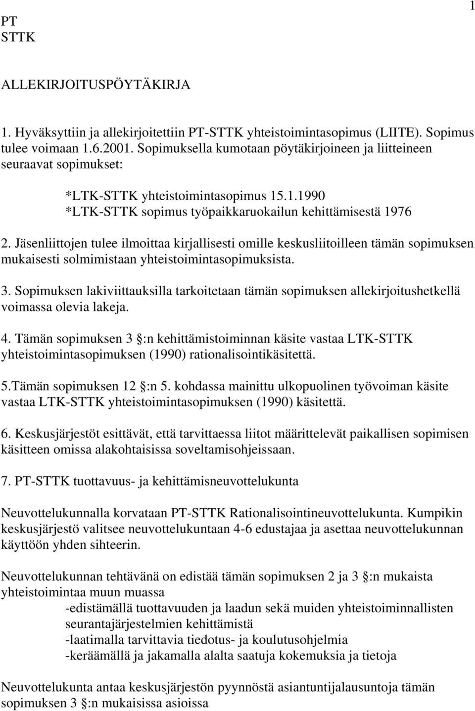 Jäsenliittojen tulee ilmoittaa kirjallisesti omille keskusliitoilleen tämän sopimuksen mukaisesti solmimistaan yhteistoimintasopimuksista. 3.