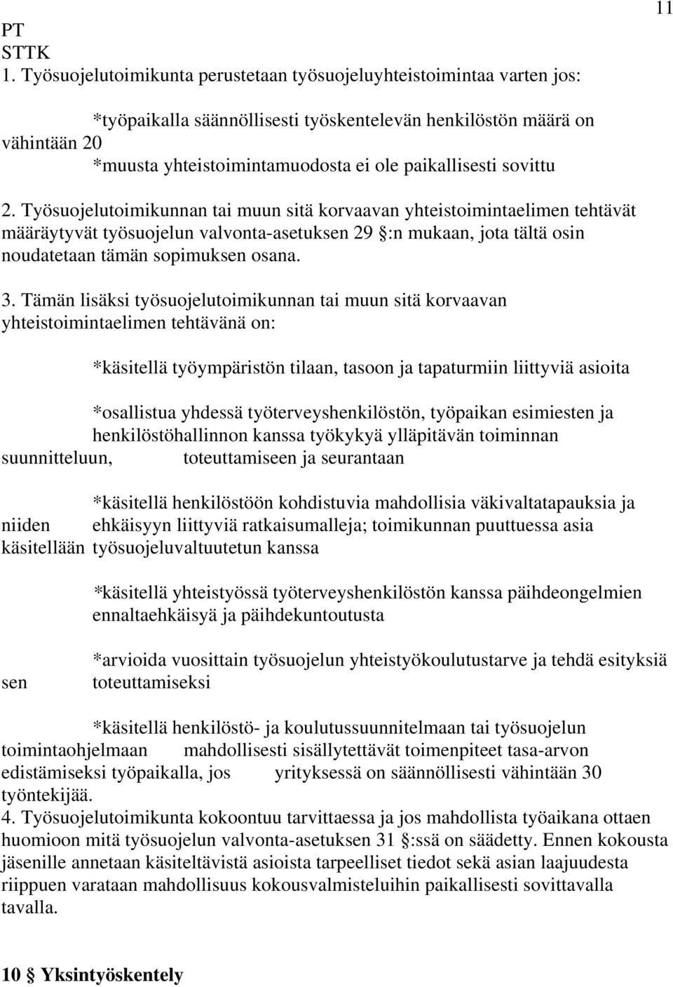 Työsuojelutoimikunnan tai muun sitä korvaavan yhteistoimintaelimen tehtävät määräytyvät työsuojelun valvonta-asetuksen 29 :n mukaan, jota tältä osin noudatetaan tämän sopimuksen osana. 3.