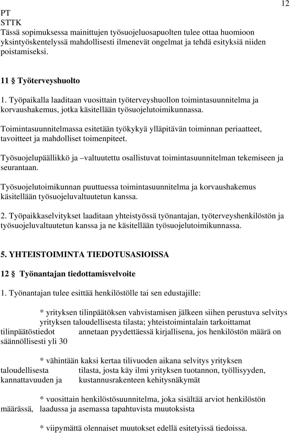 Toimintasuunnitelmassa esitetään työkykyä ylläpitävän toiminnan periaatteet, tavoitteet ja mahdolliset toimenpiteet.