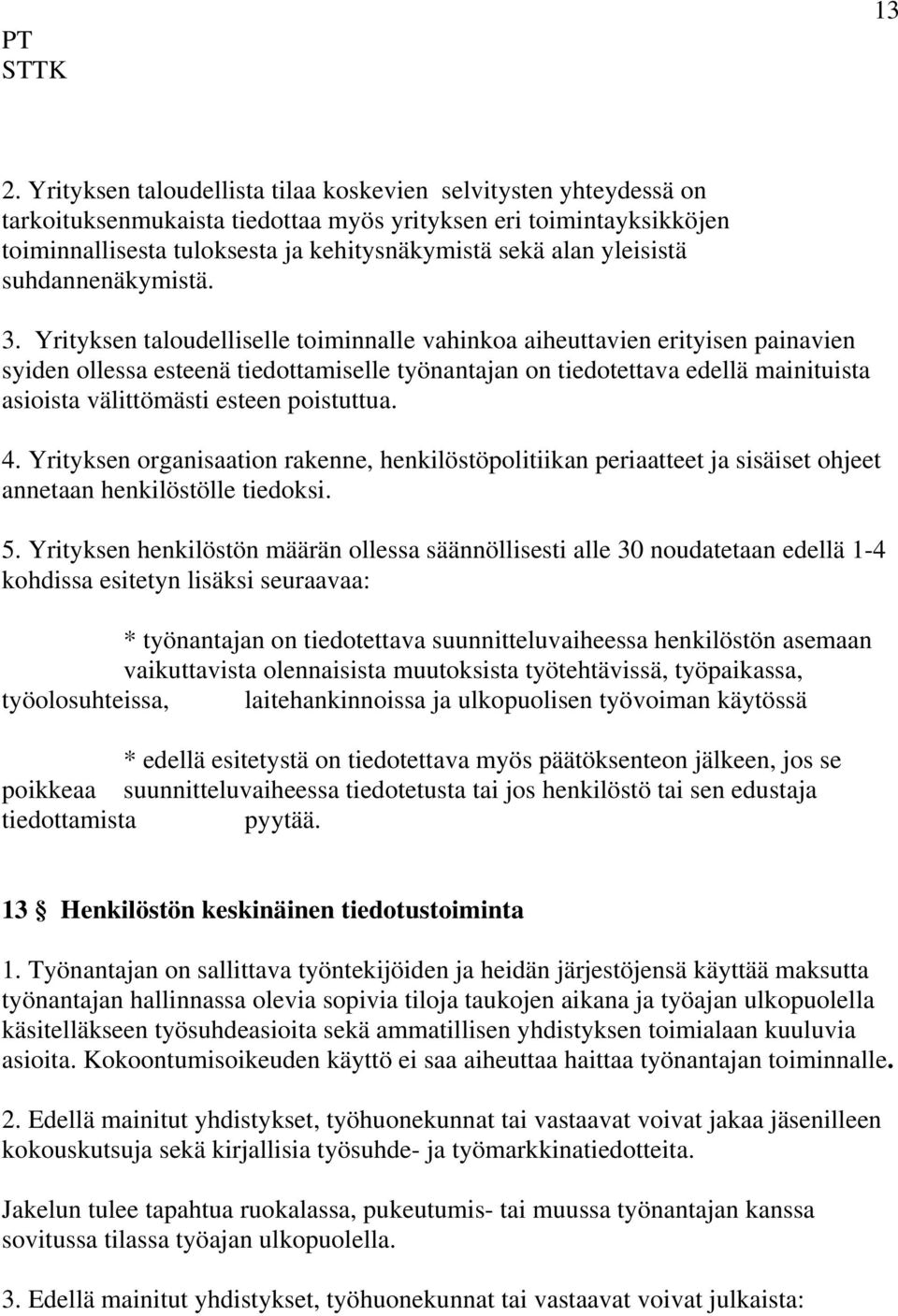 Yrityksen taloudelliselle toiminnalle vahinkoa aiheuttavien erityisen painavien syiden ollessa esteenä tiedottamiselle työnantajan on tiedotettava edellä mainituista asioista välittömästi esteen