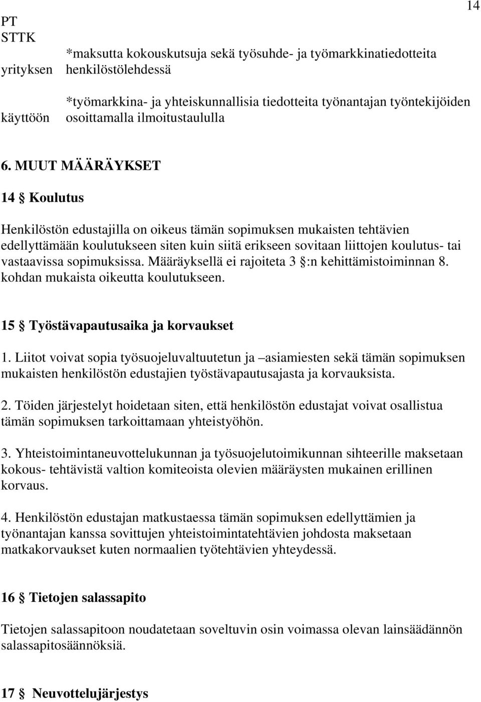 MUUT MÄÄRÄYKSET 14 Koulutus Henkilöstön edustajilla on oikeus tämän sopimuksen mukaisten tehtävien edellyttämään koulutukseen siten kuin siitä erikseen sovitaan liittojen koulutus- tai vastaavissa