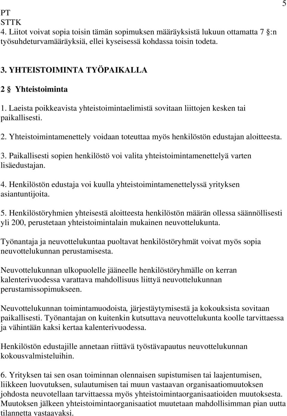 Paikallisesti sopien henkilöstö voi valita yhteistoimintamenettelyä varten lisäedustajan. 4. Henkilöstön edustaja voi kuulla yhteistoimintamenettelyssä yrityksen asiantuntijoita. 5.