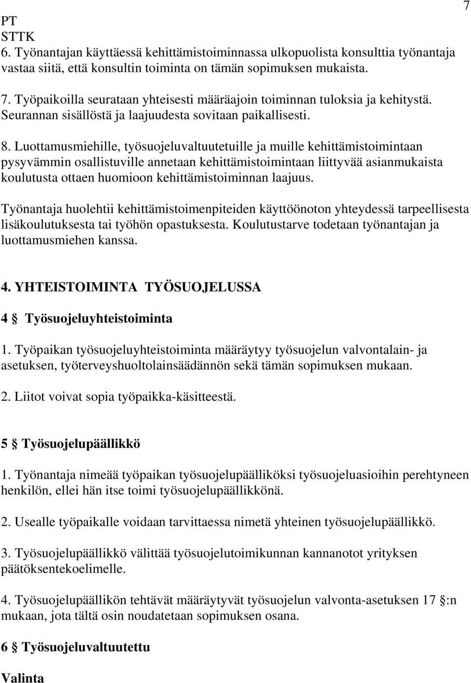 Luottamusmiehille, työsuojeluvaltuutetuille ja muille kehittämistoimintaan pysyvämmin osallistuville annetaan kehittämistoimintaan liittyvää asianmukaista koulutusta ottaen huomioon