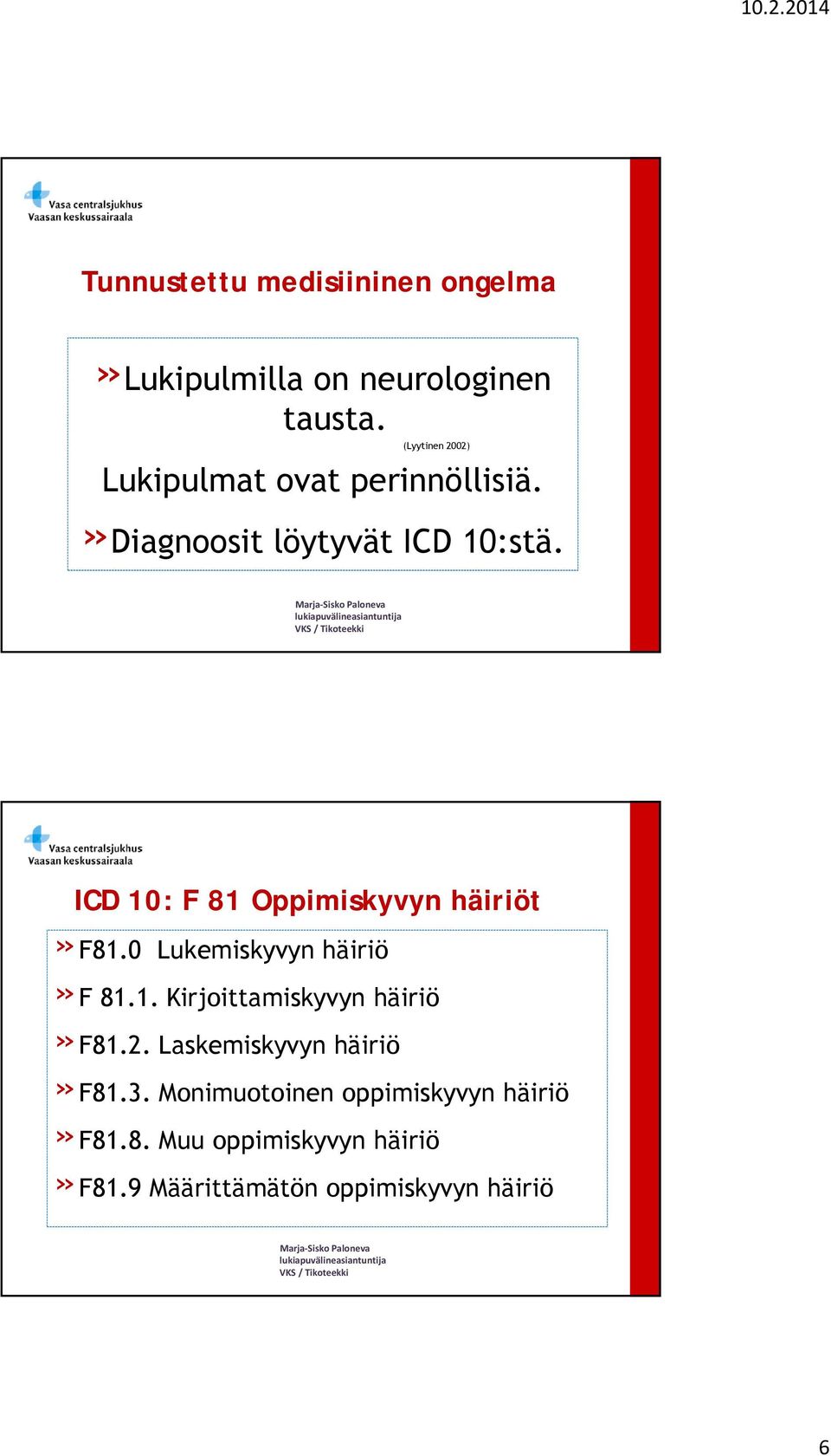 ICD 10: F 81 Oppimiskyvyn häiriöt»f81.0 Lukemiskyvyn häiriö»f 81.1. Kirjoittamiskyvyn häiriö»f81.