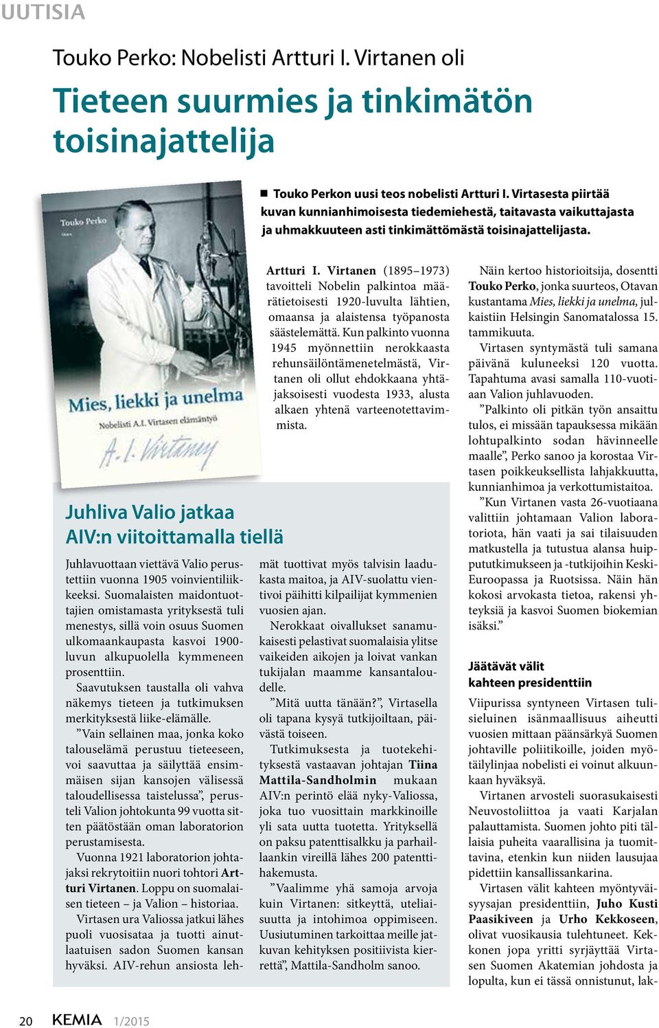 Virtanen (1895 1973) tavoitteli Nobelin palkintoa määrätietoisesti 1920-luvulta lähtien, omaansa ja alaistensa työpanosta säästelemättä.