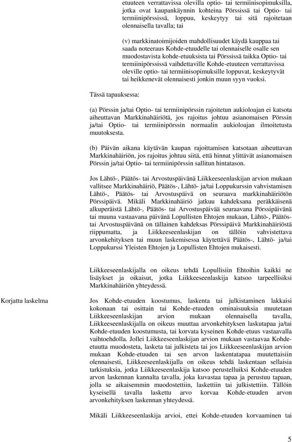 taikka Optio- tai termiinipörssissä vaihdettaville Kohde-etuuteen verrattavissa oleville optio- tai termiinisopimuksille loppuvat, keskeytyvät tai heikkenevät olennaisesti jonkin muun syyn vuoksi.