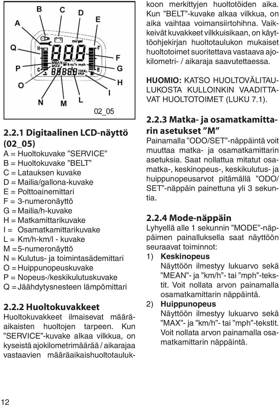 HUOMIO: KATSO HUOLTOVÄLITAU- LUKOSTA KULLOINKIN VAADITTA- VAT HUOLTOTOIMET (LUKU 7.1). 2.