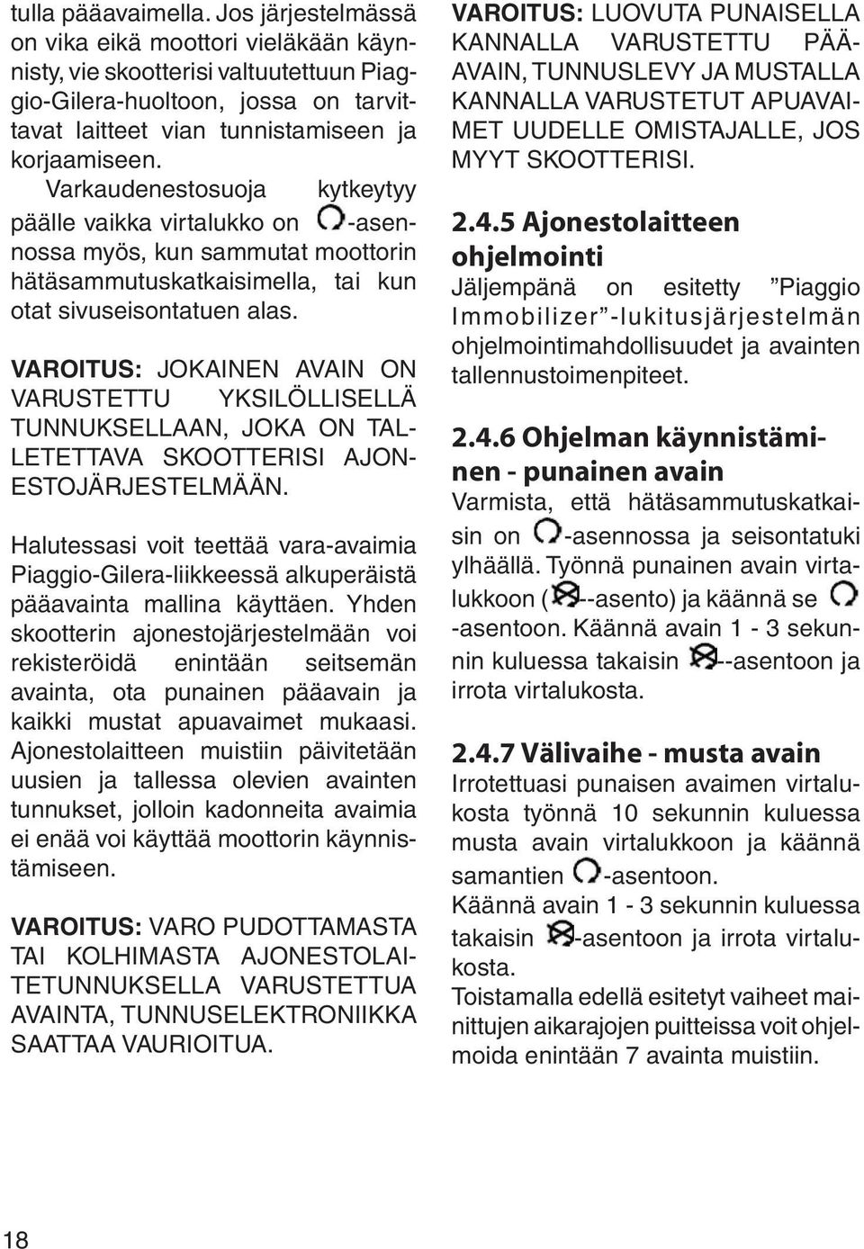 Varkaudenestosuoja kytkeytyy päälle vaikka virtalukko on -asennossa myös, kun sammutat moottorin hätäsammutuskatkaisimella, tai kun otat sivuseisontatuen alas.