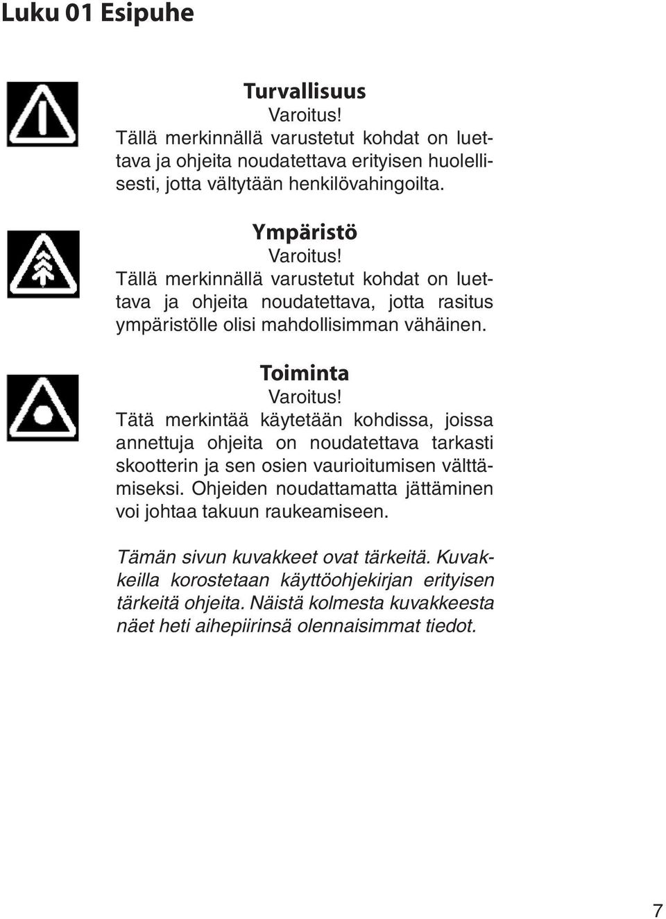 Tätä merkintää käytetään kohdissa, joissa annettuja ohjeita on noudatettava tarkasti skootterin ja sen osien vaurioitumisen välttämiseksi.