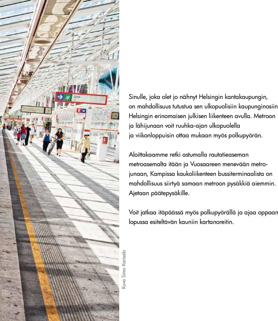 Aloittakaamme retki astumalla rautatieaseman metroasemalta itään ja Vuosaareen menevään metrojunaan, Kampissa kaukoliikenteen bussiterminaalista on