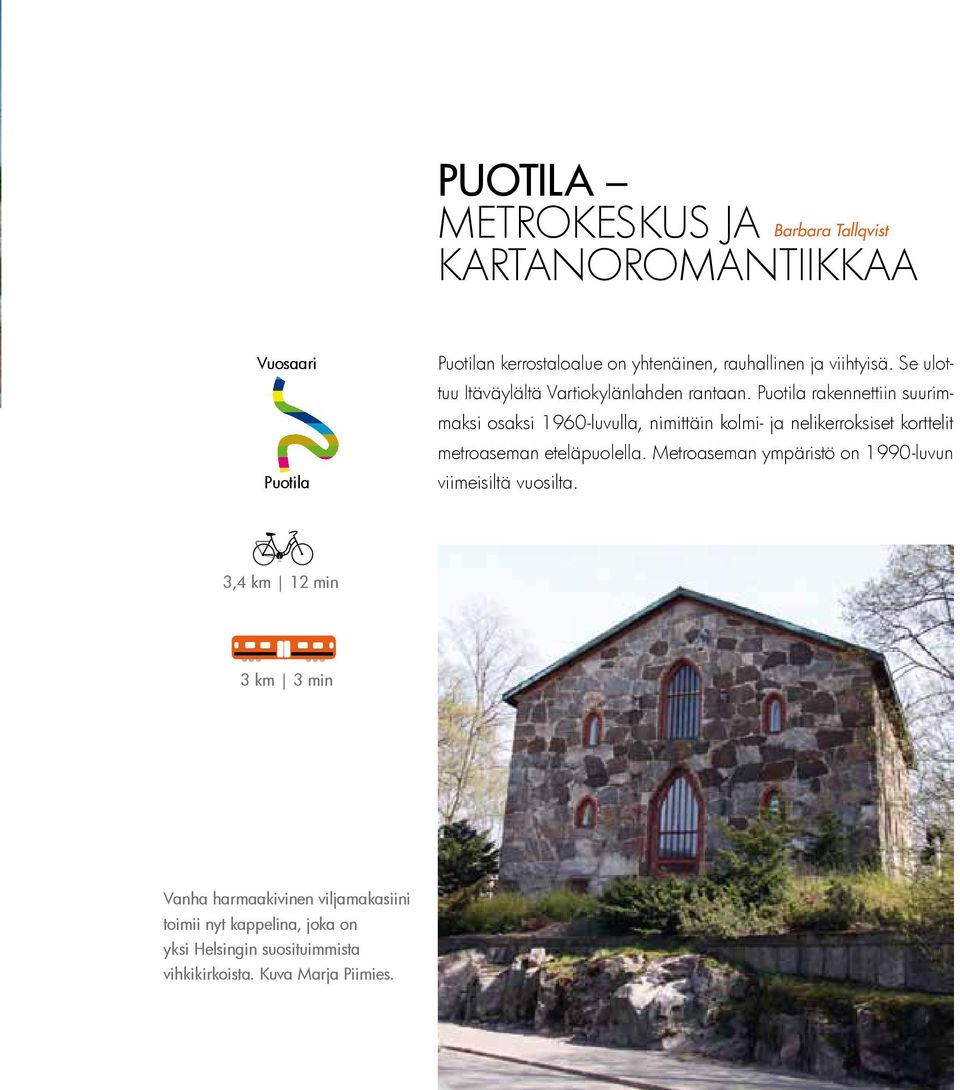 Puotila rakennettiin suurimmaksi osaksi 1960-luvulla, nimittäin kolmi- ja nelikerroksiset korttelit metroaseman eteläpuolella.