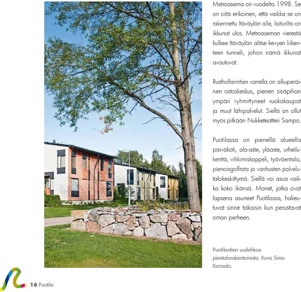Rusthollarintien varrella on alkuperäinen ostoskeskus, pienen sisäpihan ympäri ryhmittyneet ruokakaupat ja muut lähipalvelut. Siellä on ollut myös pitkään Nukketeatteri Sampo.