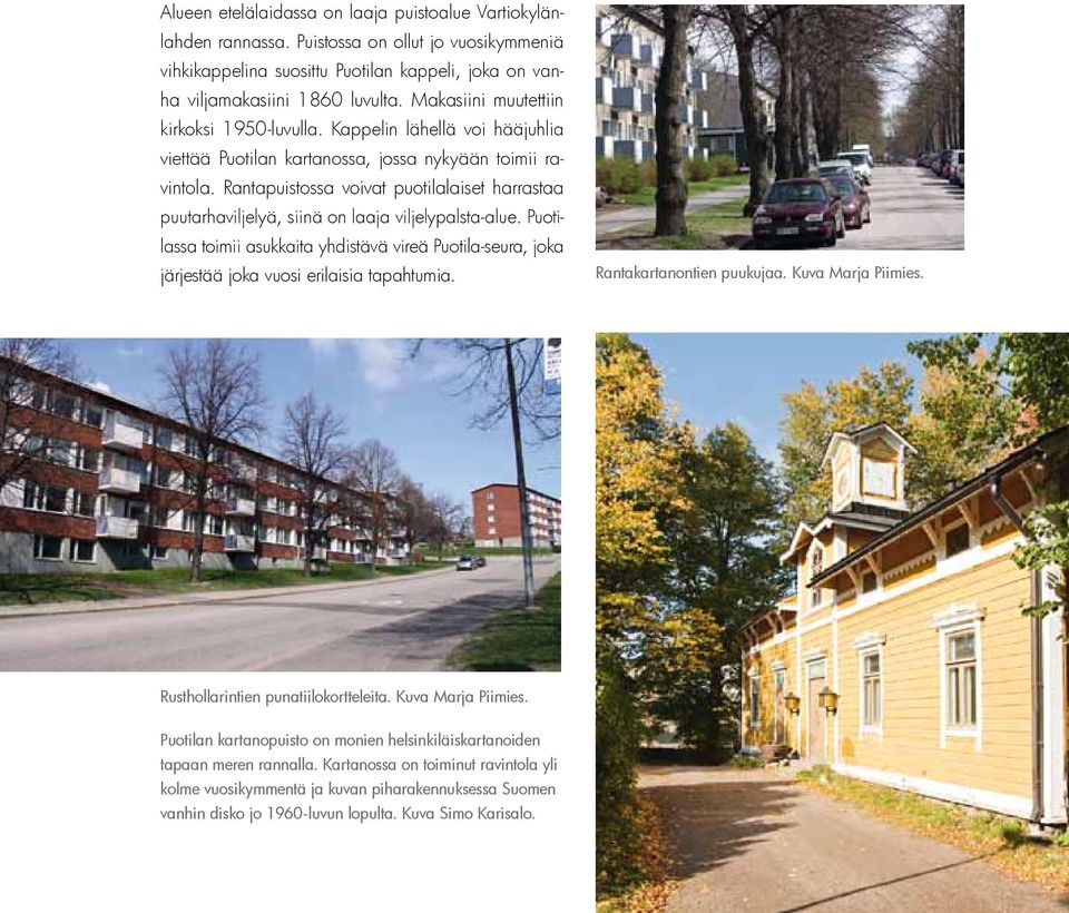 Ranta puistossa voivat puotilalaiset harrastaa puutarhaviljelyä, siinä on laaja viljelypalsta-alue.