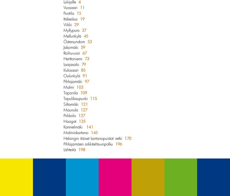 103 Tapanila 109 Tapulikaupunki 115 Siltamäki 121 Maunula 127 Pirkkola 127 Haagat 135 Kannelmäki 141