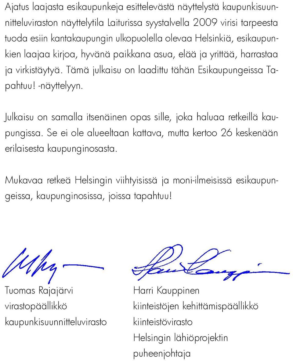 Julkaisu on samalla itsenäinen opas sille, joka haluaa retkeillä kaupungissa. Se ei ole alueeltaan kattava, mutta kertoo 26 keskenään erilaisesta kaupunginosasta.