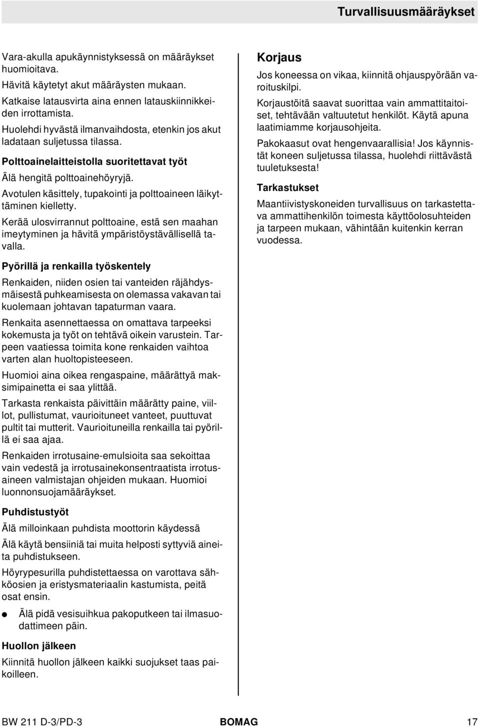 Avotuen käsittey, tupakointi ja pottoaineen äikyttäminen kieetty. Kerää uosvirrannut pottoaine, estä sen maahan imeytyminen ja hävitä ympäristöystäväiseä tavaa.