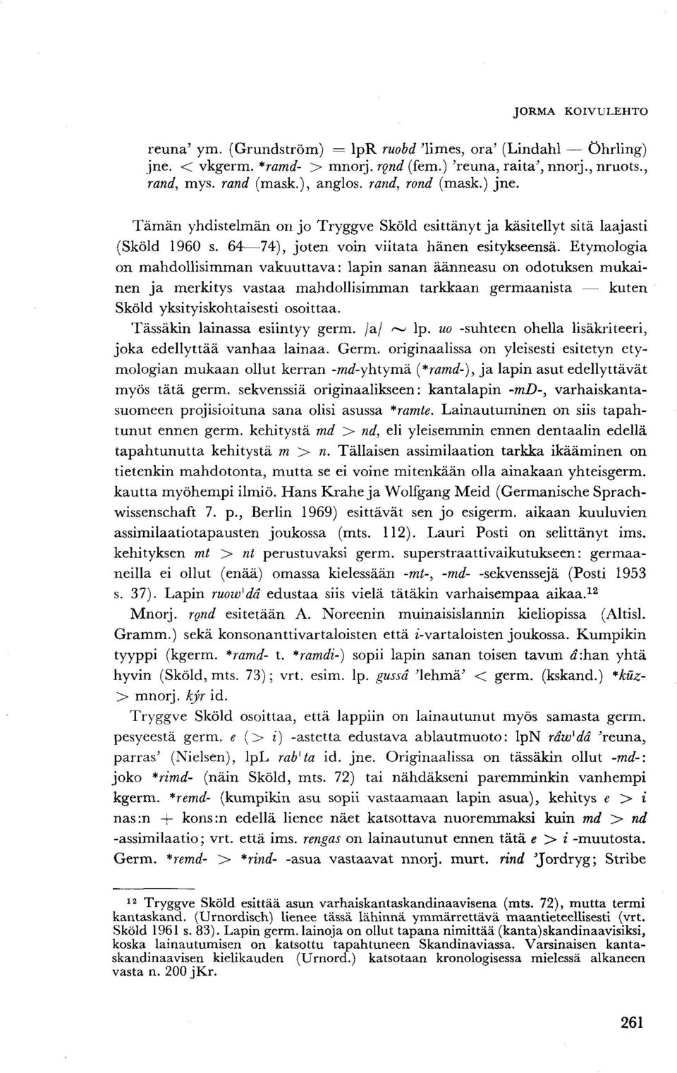 Etymologia on mahdollisimman vakuuttava: lapin sanan äänneasu on odotuksen mukainen ja merkitys vastaa mahdollisimman tarkkaan germaanista kuten Sköld yksityiskohtaisesti osoittaa.