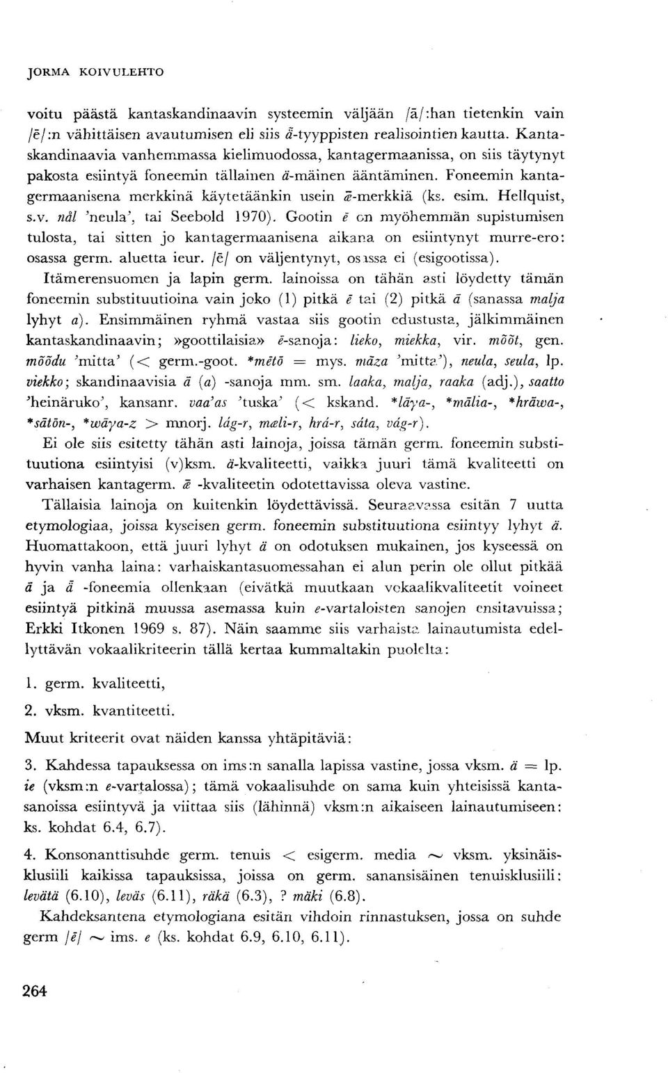 Foneemin kantagermaanisena merkkinä käytetäänkin usein «-merkkiä (ks. esim. Hellquist, s.v. näl 'neula', tai Seebold 1970).