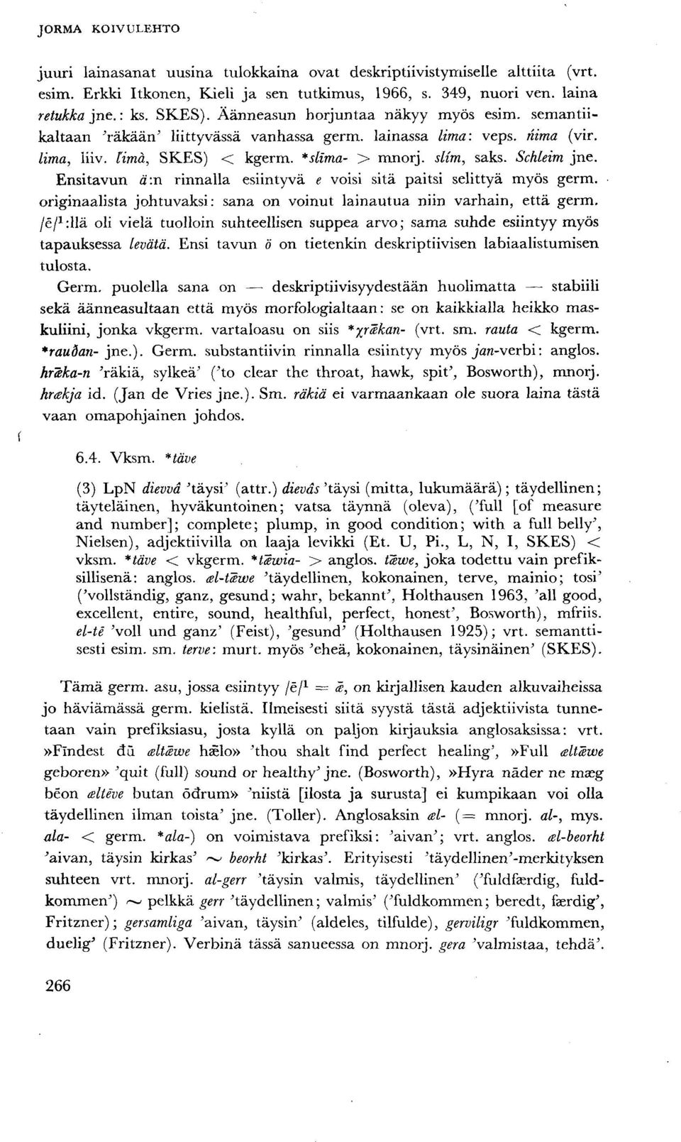 Ensitavun ä':n rinnalla esiintyvä e voisi sitä paitsi selittyä myös germ. originaalista johtuvaksi: sana on voinut lainautua niin varhain, että germ.