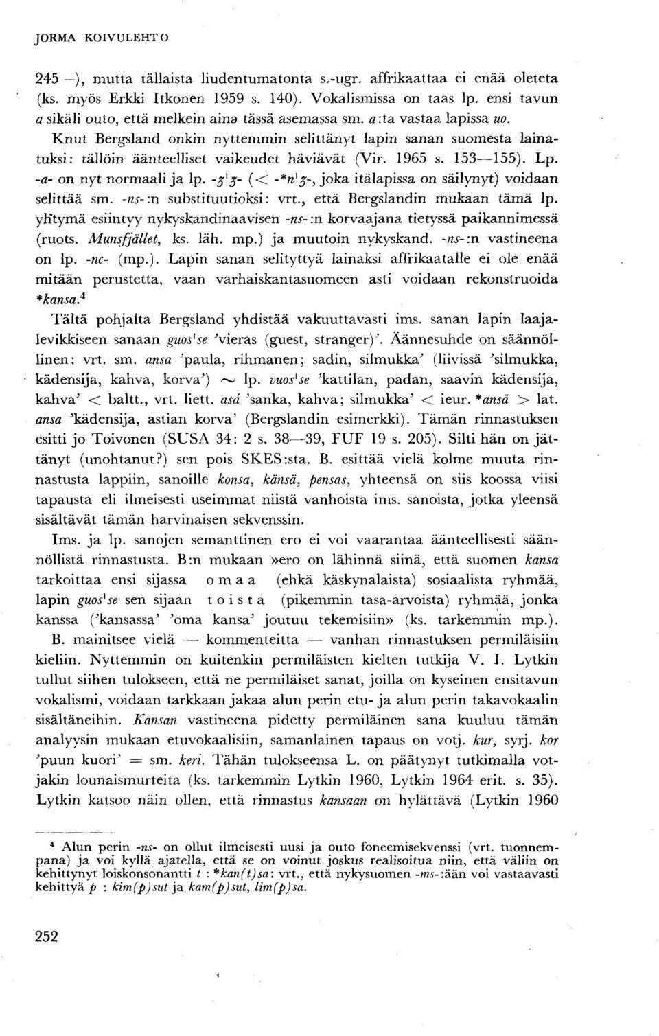Knut Bergsland onkin nyttemmin selittänyt lapin sanan suomesta lainatuksi: tällöin äänteelliset vaikeudet häviävät (Vir. 1965 s. 153 155). Lp. -a- on nyt normaali ja lp.