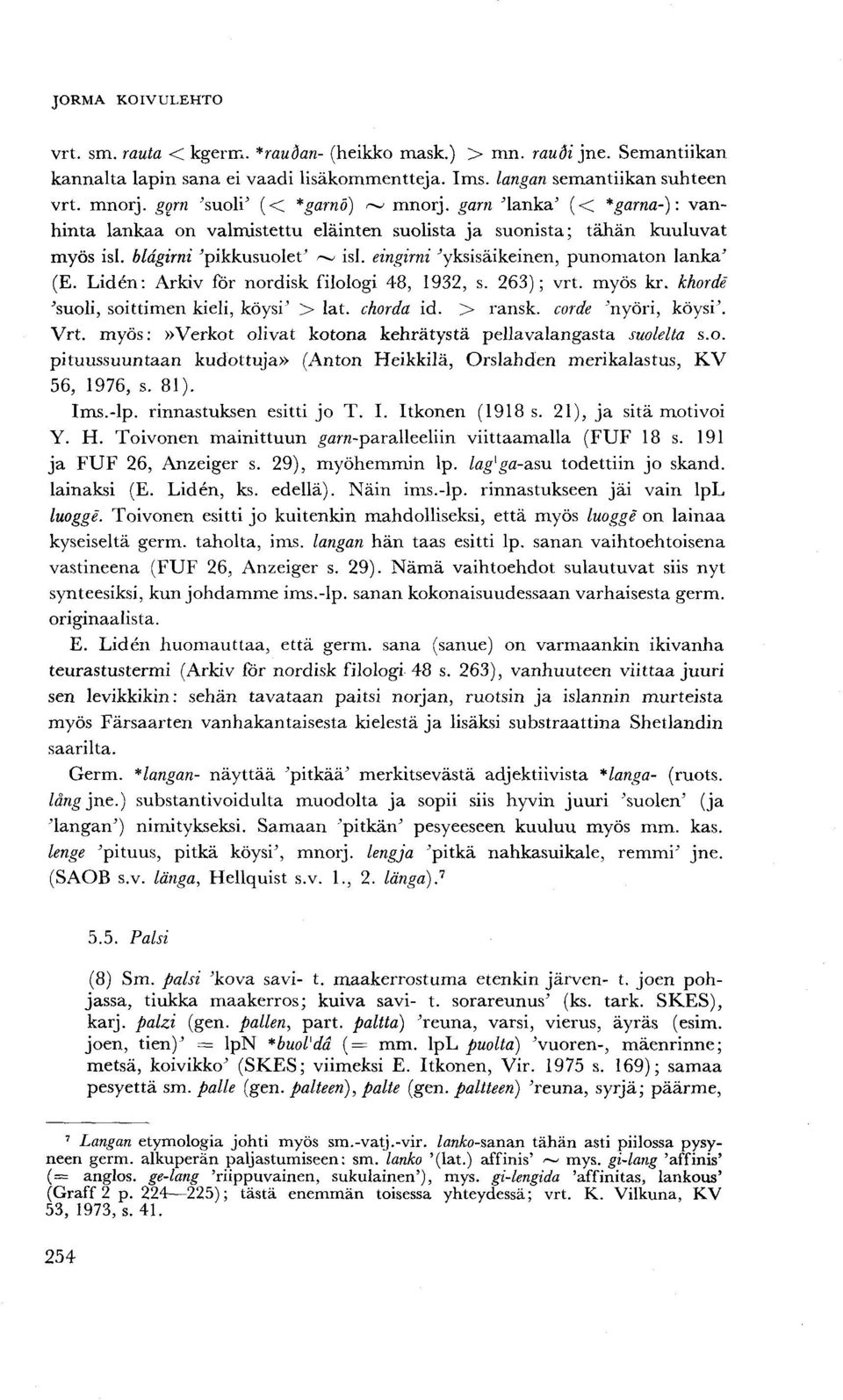 Liden: Arkiv för nordisk filologi 48, 1932, s. 263); vrt. myös kr. khorde 'suoli, soittimen kieli, köysi' > lat. chorda id. > ransk. corde 'nyöri, köysi'. Vrt.